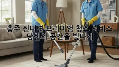충주 신니면 프리미엄 청소 서비스: 당신의 공간을 빛나게!