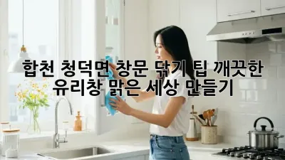 합천 청덕면 창문 닦기 팁: 깨끗한 유리창, 맑은 세상 만들기
